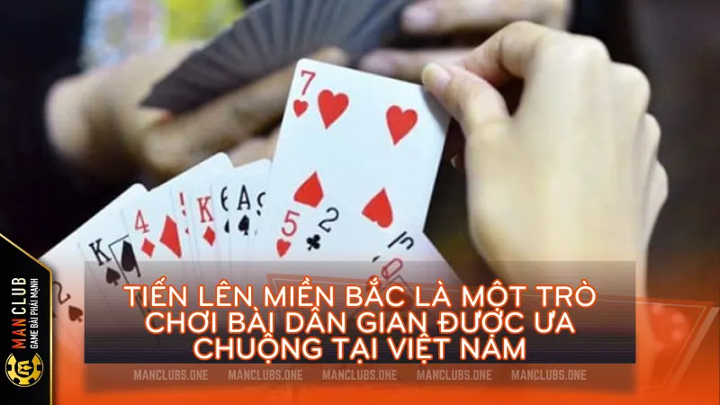 Tiến Lên Miền Bắc là một trò chơi bài dân gian được ưa chuộng tại Việt Nam
